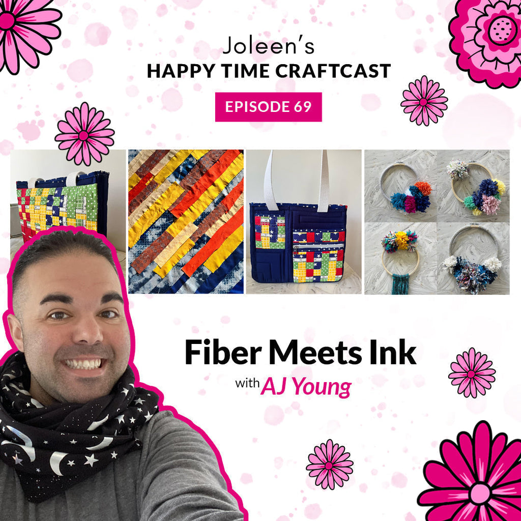 Fiber Meets Ink with AJ Young – Joleen’s Happy Time Craftcast 68