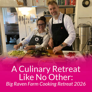 A Culinary Retreat Like No Other: Big Raven Farm Cooking Retreat 2026