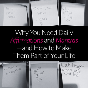 Why You Need Daily Affirmations and Mantras—and How to Make Them Part of Your Life