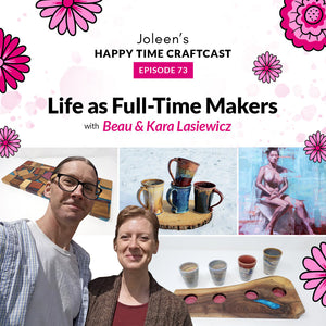 Life as Full-Time Makers with Beau & Kara Lasiewicz – Joleen’s Happy Time Craftcast 73