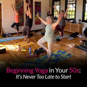 Beginning Yoga in Your 50s: It’s Never Too Late to Start