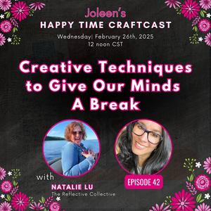 Creative Techniques to Give Our Minds A Break with Natalie Lu - Joleen's Happy Time Craftcast 42