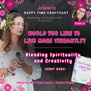 Would you like to live more vibrantly? Blending Spirituality and Creativity with Kerry Burki - Joleen's Happy Time Craftcast 28