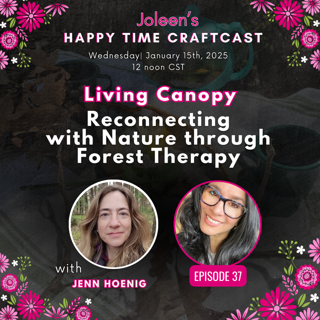 Living Canopy: Reconnecting with Nature through Forest Therapy with Jenn Hoenig - Joleen's Happy Time Craftcast 37