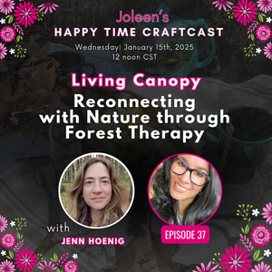 Living Canopy: Reconnecting with Nature through Forest Therapy with Jenn Hoenig - Joleen's Happy Time Craftcast 37