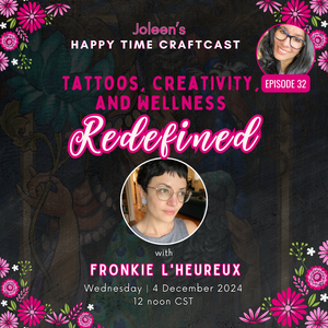 Tattoos, Creativity, and Wellness Redefined with Fronkie L'Heureux - Joleen's Happy Time Craftcast 32