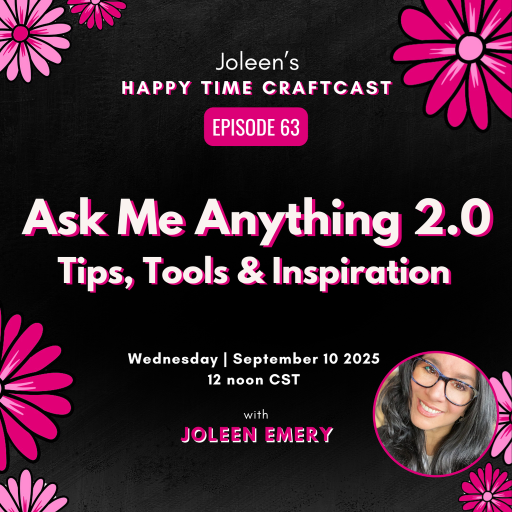 Ask Me Anything 2.0: Tips, Tools & Inspiration with Joleen Emery - Joleen's Happy Time Craftcast 63