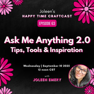 Ask Me Anything 2.0: Tips, Tools & Inspiration with Joleen Emery - Joleen's Happy Time Craftcast 63