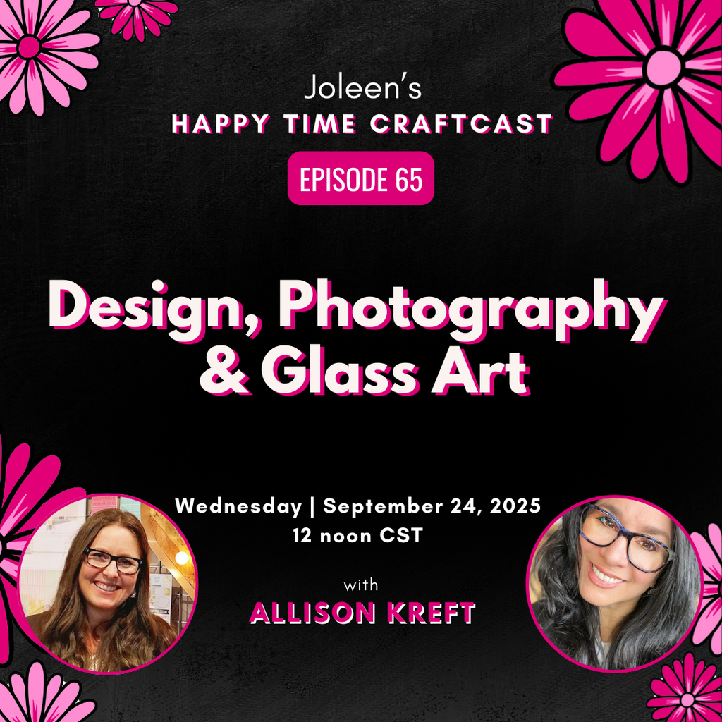 Design, Photography & Glass Art with Allison Kreft - Joleen's Happy Time Craftcast 65