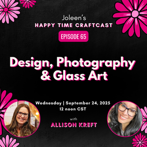 Design, Photography & Glass Art with Allison Kreft - Joleen's Happy Time Craftcast 65