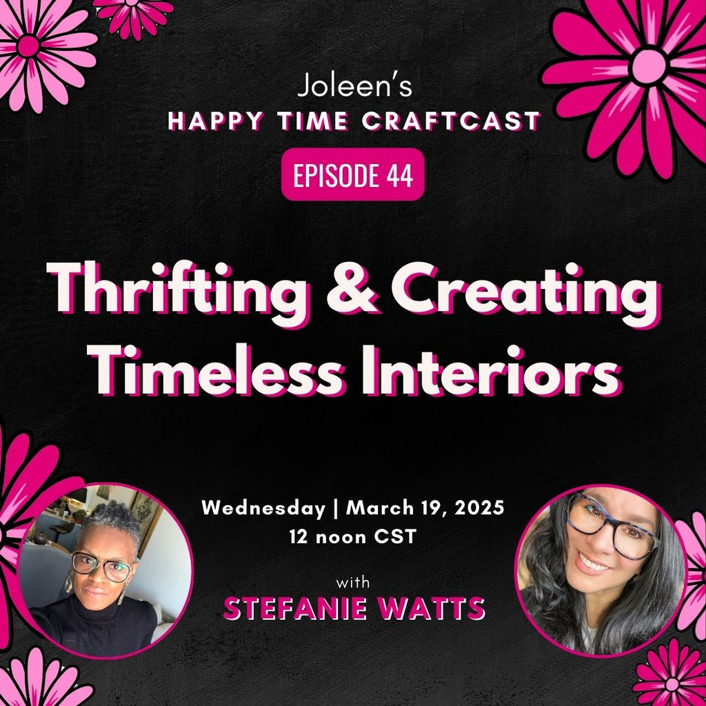 Thrifting & Creating Timeless Interiors with Stefanie Watts - Joleen's Happy Time Craftcast 44