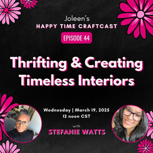 Thrifting & Creating Timeless Interiors with Stefanie Watts - Joleen's Happy Time Craftcast 44