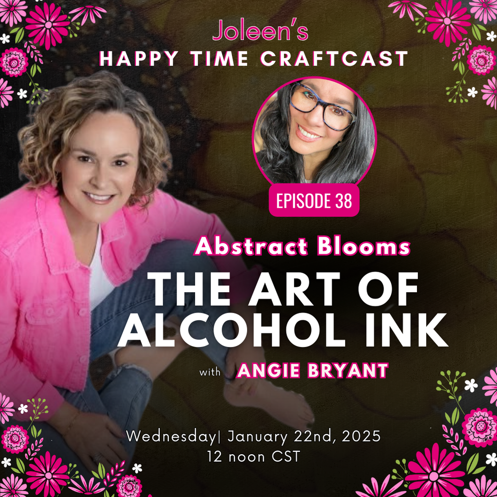 Abstract Blooms: The Art of Alcohol Ink with Angie Bryant - Joleen's Happy Time Craftcast 38