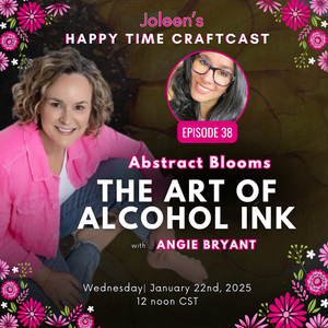 Abstract Blooms: The Art of Alcohol Ink with Angie Bryant - Joleen's Happy Time Craftcast 38