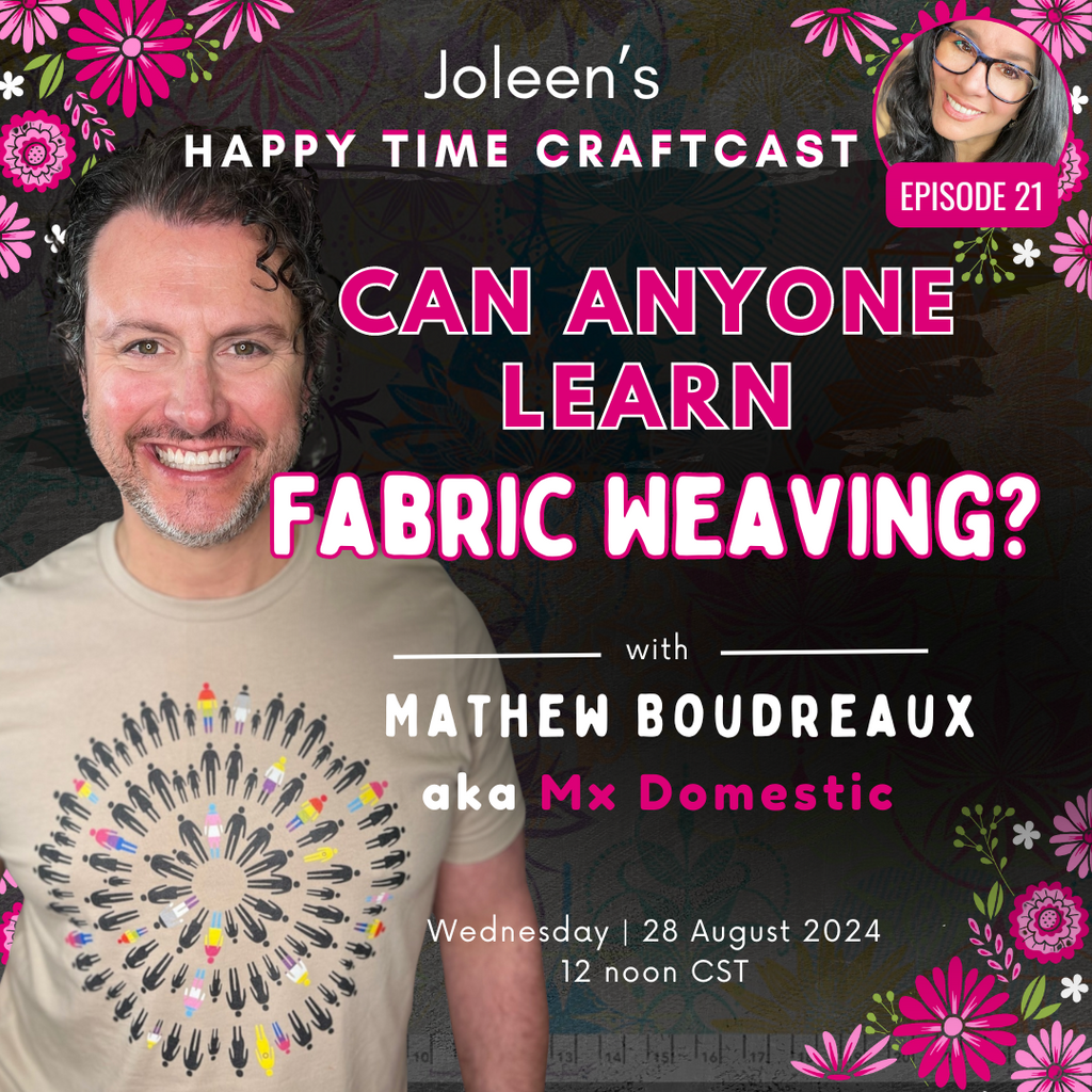 Can anyone learn Fabric Weaving with Mathew Boudreaux? - Happy Time Craftcast 21