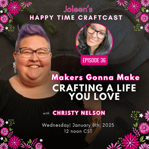 Makers Gonna Make: Christy Nelson on Crafting a Life You Love - Joleen's Happy Time Craftcast 36