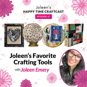 Joleen’s Favorite Crafting Tools – Joleen’s Happy Time Craftcast 67