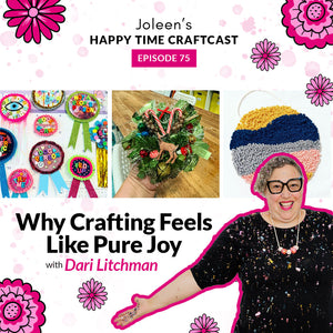 Why Crafting Feels Like Pure Joy with Dari Litchman – Joleen’s Happy Time Craftcast 75