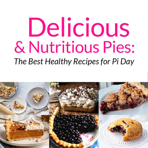 Delicious & Nutritious Pies: The Best Healthy Recipes for Pi Day