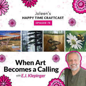 When Art Becomes a Calling with E.J. Klepinger – Joleen’s Happy Time Craftcast 78