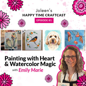 Painting with Heart & Watercolor Magic with Emily Marie – Joleen’s Happy Time Craftcast 81
