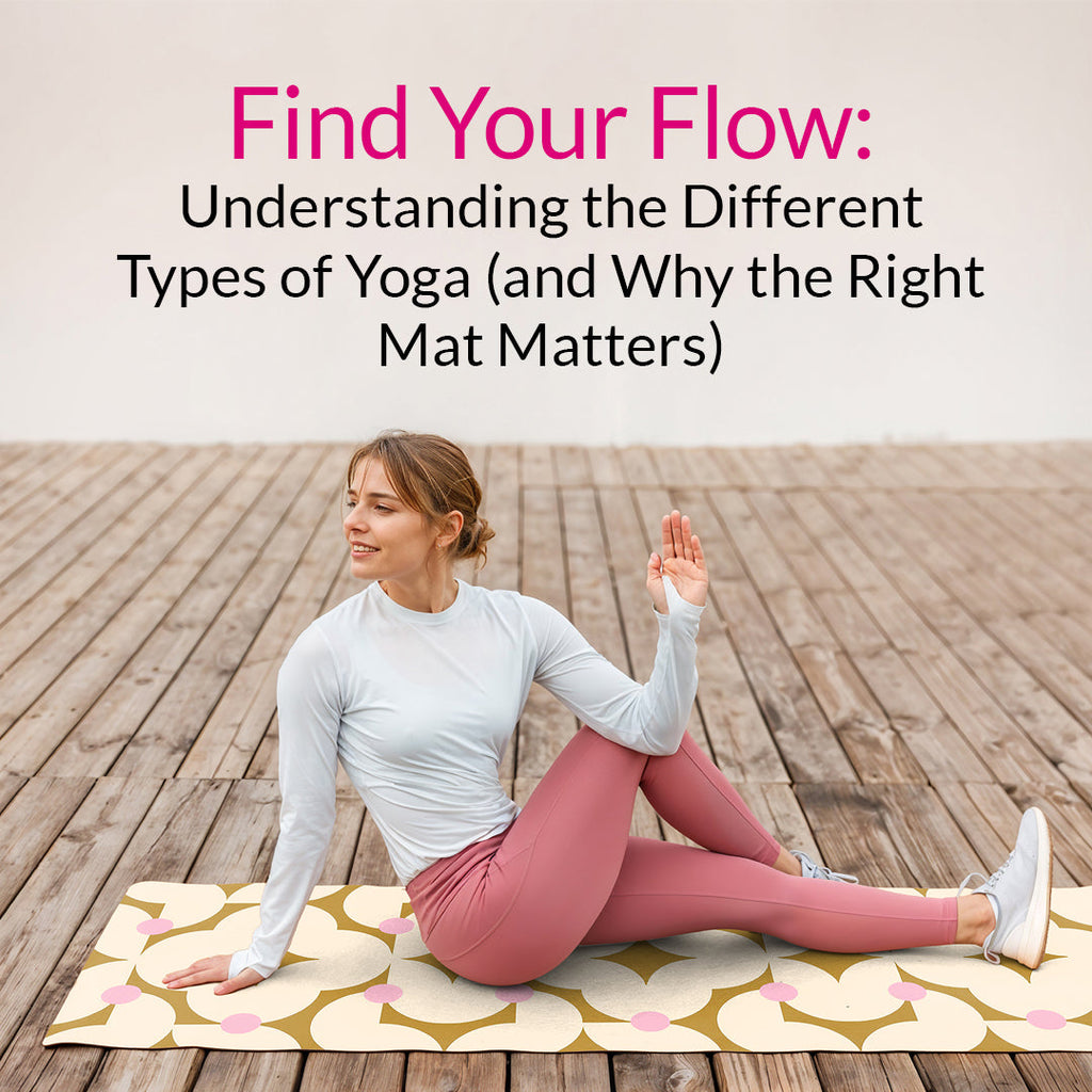 Find Your Flow: Understanding the Different Types of Yoga (and Why the Right Mat Matters)