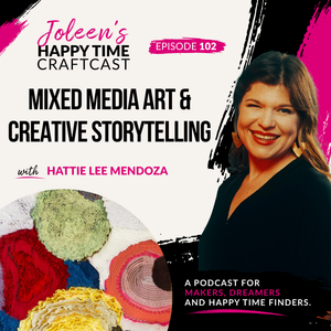 Mixed Media Art & Creative Storytelling with Hattie Lee Mendoza – Joleen's Happy Time Craftcast 102
