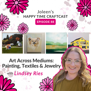 Art Across Mediums: Painting, Textiles & Jewelry with Lindsey Ries – Joleen’s Happy Time Craftcast 88