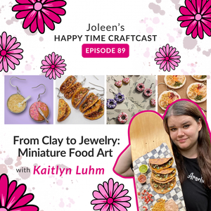 From Clay to Jewelry: Miniature Food Art with Kaitlyn Luhm – Joleen’s Happy Time Craftcast 89