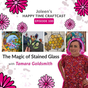 The Magic of Stained Glass with Tamara Goldsmith – Joleen's Happy Time Craftcast 100