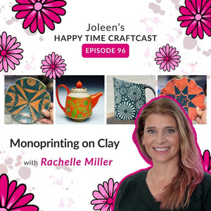 Monoprinting on Clay with Rachelle Miller – Joleen's Happy Time Craftcast 96