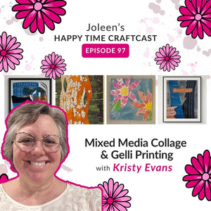 Mixed Media Collage & Gelli Printing with Kristy Evans – Joleen's Happy Time Craftcast 97