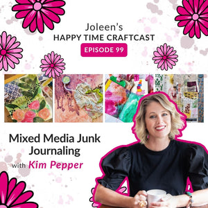 Mixed Media Junk Journaling with Kim Pepper – Joleen's Happy Time Craftcast 99