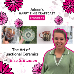 The Art of Functional Ceramics with Elsa Stutzman – Joleen’s Happy Time Craftcast 91