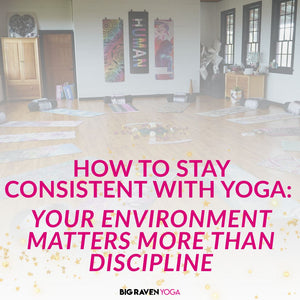 How to Stay Consistent With Yoga: Your Environment Matters More Than Discipline