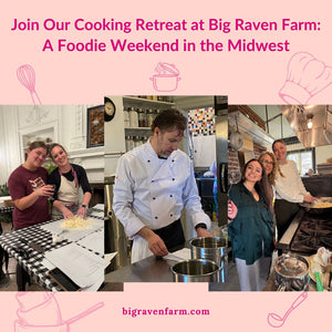Join Our Cooking Retreat at Big Raven Farm: A Foodie Weekend in the Midwest