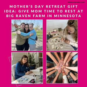 Mother’s Day Retreat Gift Idea: Give Mom Time to Rest at Big Raven Farm in Minnesota