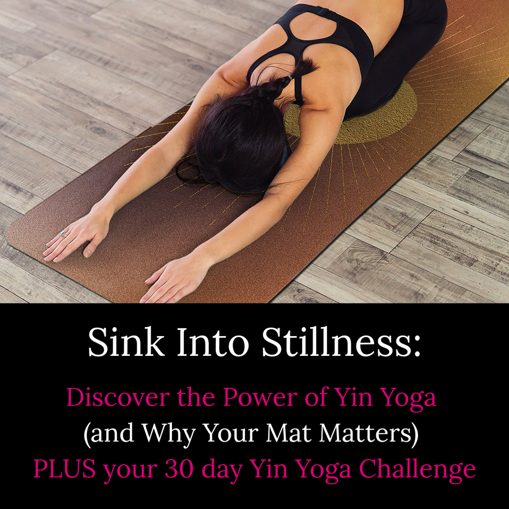 Sink Into Stillness: Discover the Power of Yin Yoga (and Why Your Mat Matters) PLUS your 30 day Yin Yoga Challenge