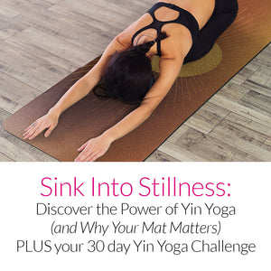 Sink Into Stillness: Discover the Power of Yin Yoga (and Why Your Mat Matters) PLUS your 30 day Yin Yoga Challenge