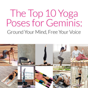 The Top 10 Yoga Poses for Geminis: Ground Your Mind, Free Your Voice