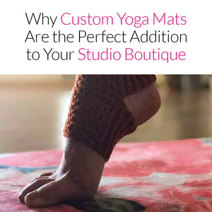 Why Custom Yoga Mats Are the Perfect Addition to Your Studio Boutique