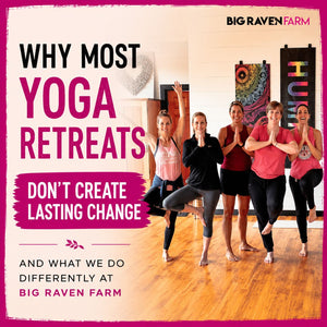 Why Most Yoga Retreats Don’t Create Lasting Change (And What We Do Differently at Big Raven Farm)