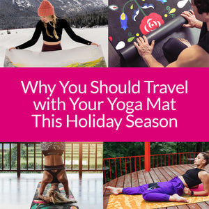 Why You Should Travel with Your Yoga Mat This Holiday Season