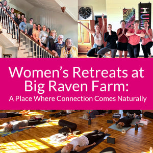 Women’s Retreats at Big Raven Farm: A Place Where Connection Comes Naturally
