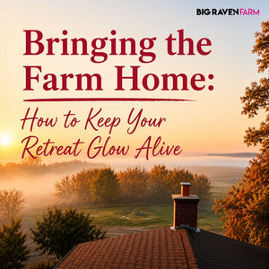 Bringing the Farm Home: How to Keep Your Retreat Glow Alive