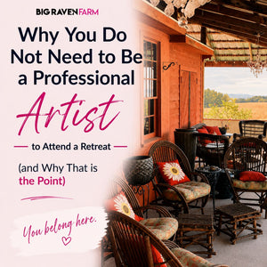 Why You Do Not Need to Be a Professional Artist to Attend a Retreat (and Why That is the Point)